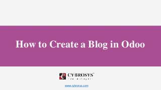 www.cybrosys.com
How to Create a Blog in Odoo
 