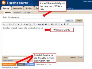 You will immediately see
the new post. Write a
title.

Write your words.

First click Preview to
see if you like it. Then
click Publish Post

 