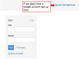 If you don’t have a
Google account sign up
here.

 
