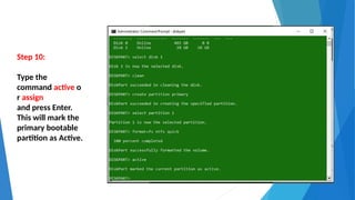 Step 10:
Type the
command active o
r assign
and press Enter.
This will mark the
primary bootable
partition as Active.
 