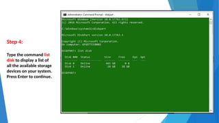 Step 4:
Type the command list
disk to display a list of
all the available storage
devices on your system.
Press Enter to continue.
 
