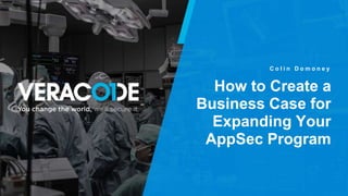 © 2019 VERACODE INC.
How to Create a
Business Case for
Expanding Your
AppSec Program
C o l i n D o m o n e y
 