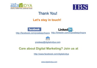 Thank You!
                 Let’s stay in touch!



http://facebook.com/pradeepchopra http://linkedin.com/in/pradeepchopra



                   pradeep@digitalvidya.com


  Care about Digital Marketing? Join us at
                 http://www.facebook.com/digitalvidya


                         www.digitalvidya.com
 