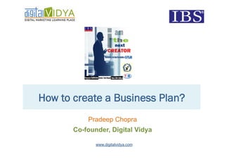 How to create a Business Plan?
           Pradeep Chopra
       Co-founder, Digital Vidya

              www.digitalvidya.com
 
