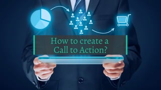 How to create a
Call to Action?
 