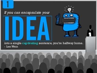 If you can encapsulate your
into a single captivating sentence, you’re halfway home.
- Len Wein
1
 
