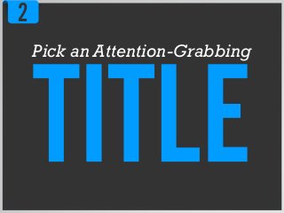 Pick an Attention-Grabbing
2
 
