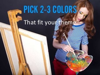 That fit your theme
PICK 2-3 COLORS
 