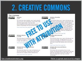 2. CREATIVE COMMONS
See creativecommons.org Flickr is a great source of CC images
 