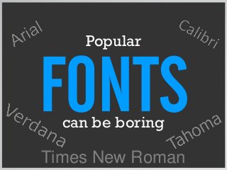 Popular
Times New Roman
can be boring
 