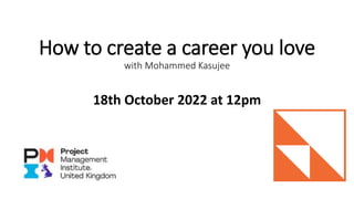 How to create a career you love
with Mohammed Kasujee
18th October 2022 at 12pm
 