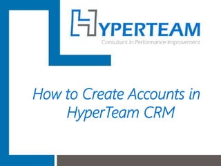 How to Create Accounts in
HyperTeam CRM
 