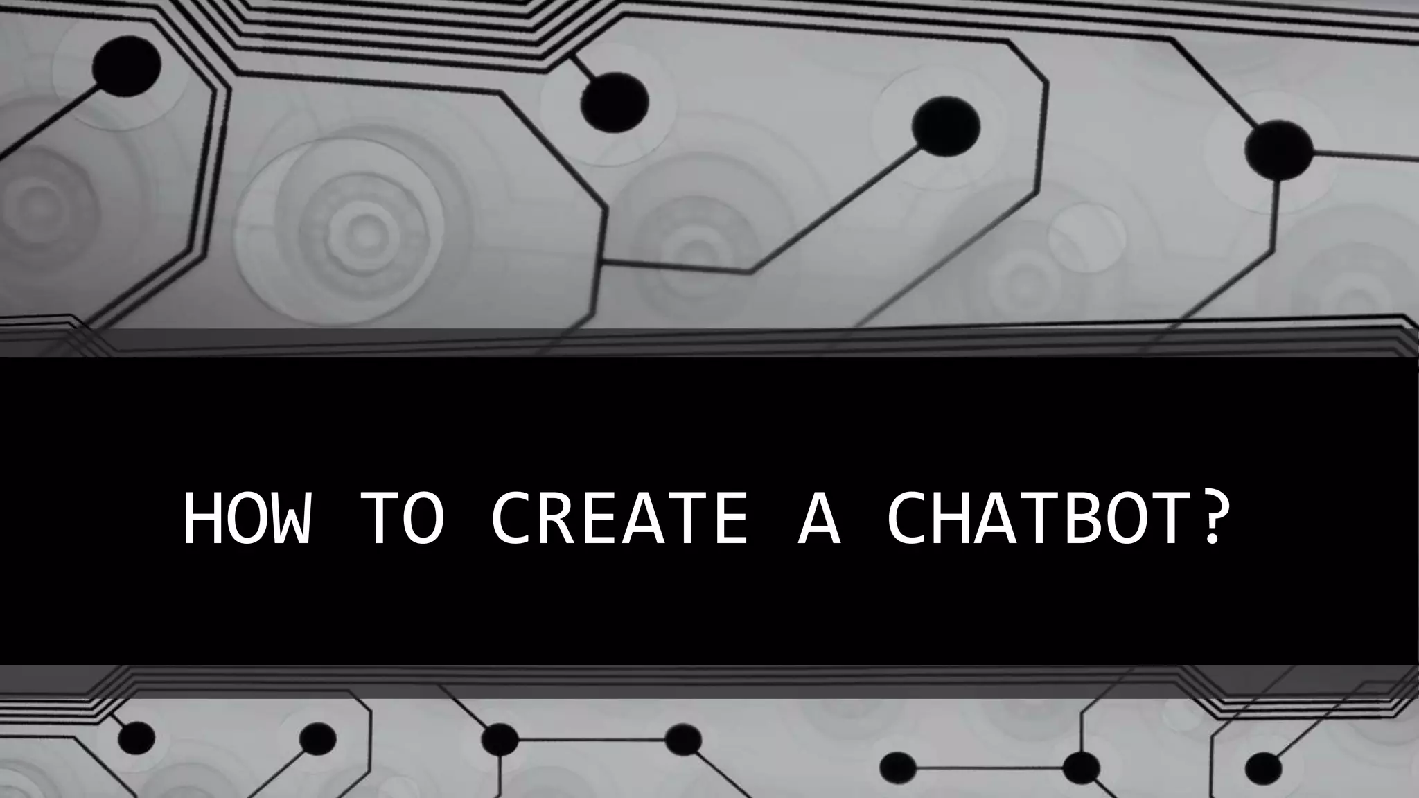 HOW TO CREATE A CHATBOT?
 