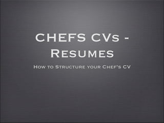 CHEFS CVs Resumes
How to Structure your Chef’s CV

 