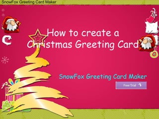 SnowFox Greeting Card Maker




                How to create a
            Christmas Greeting Card


                              SnowFox Greeting Card Maker
 