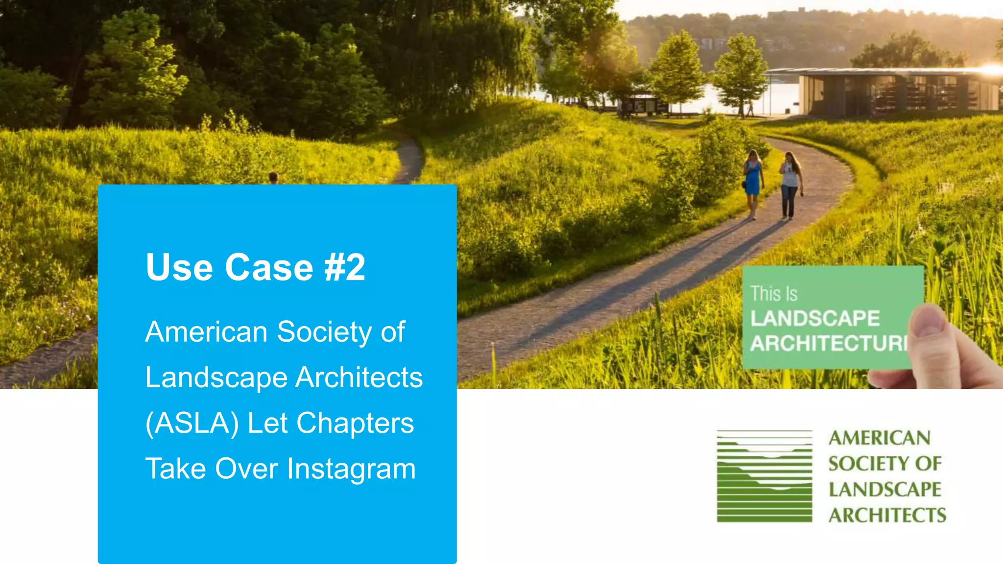 Use Case #2
American Society of
Landscape Architects
(ASLA) Let Chapters
Take Over Instagram
 