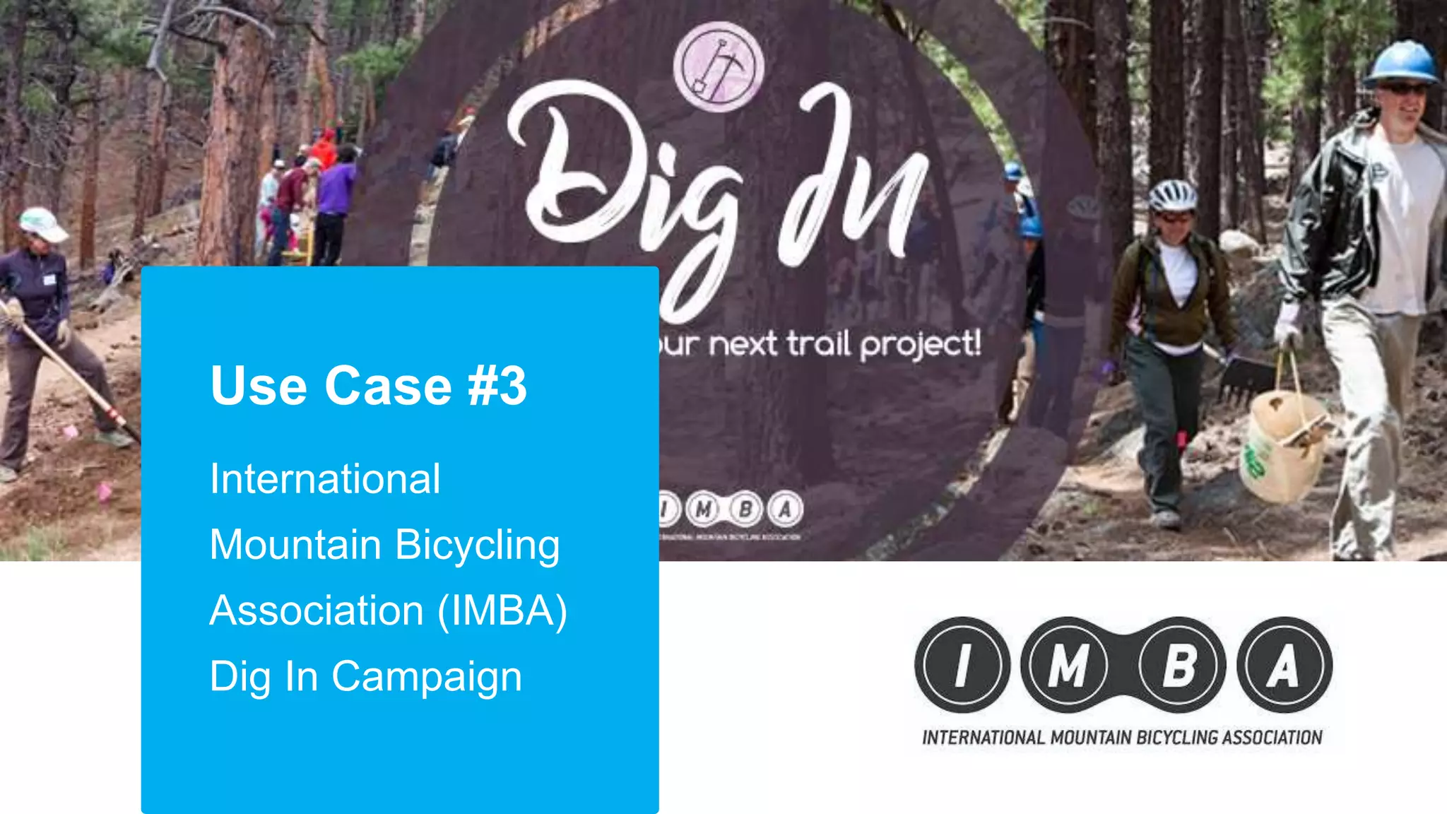 Use Case #3
International
Mountain Bicycling
Association (IMBA)
Dig In Campaign
 