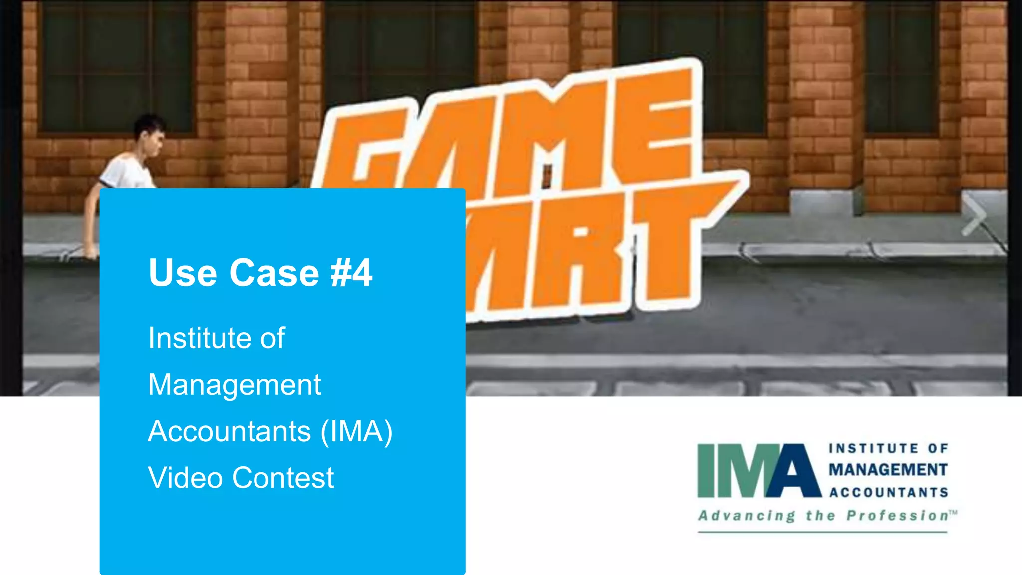 Use Case #4
Institute of
Management
Accountants (IMA)
Video Contest
 
