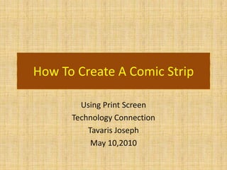 How To Create A Comic Strip Using Print Screen Technology Connection Tavaris Joseph May 10,2010     