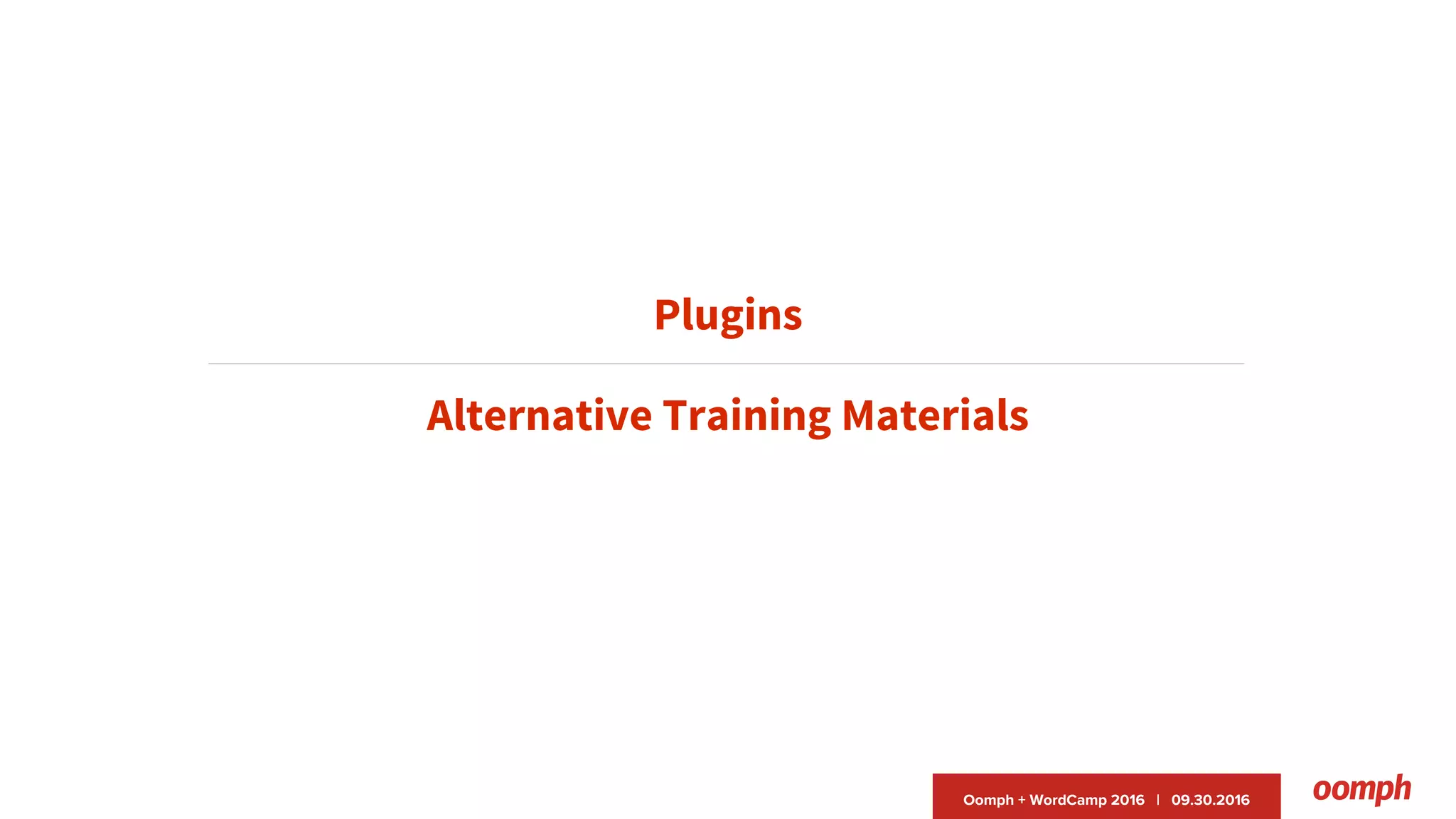 Oomph + WordCamp 2016 | 09.30.2016
Plugins
Alternative Training Materials
 