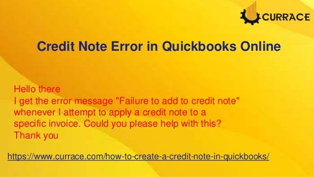 Credit Note Error in Quickbooks Online
Hello there
I get the error message "Failure to add to credit note"
whenever I attempt to apply a credit note to a
specific invoice. Could you please help with this?
Thank you
https://www.currace.com/how-to-create-a-credit-note-in-quickbooks/
 
