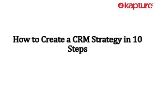How to Create a CRM Strategy in 10
Steps
 