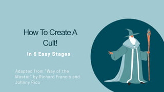 How To CreateA
Cult!
 