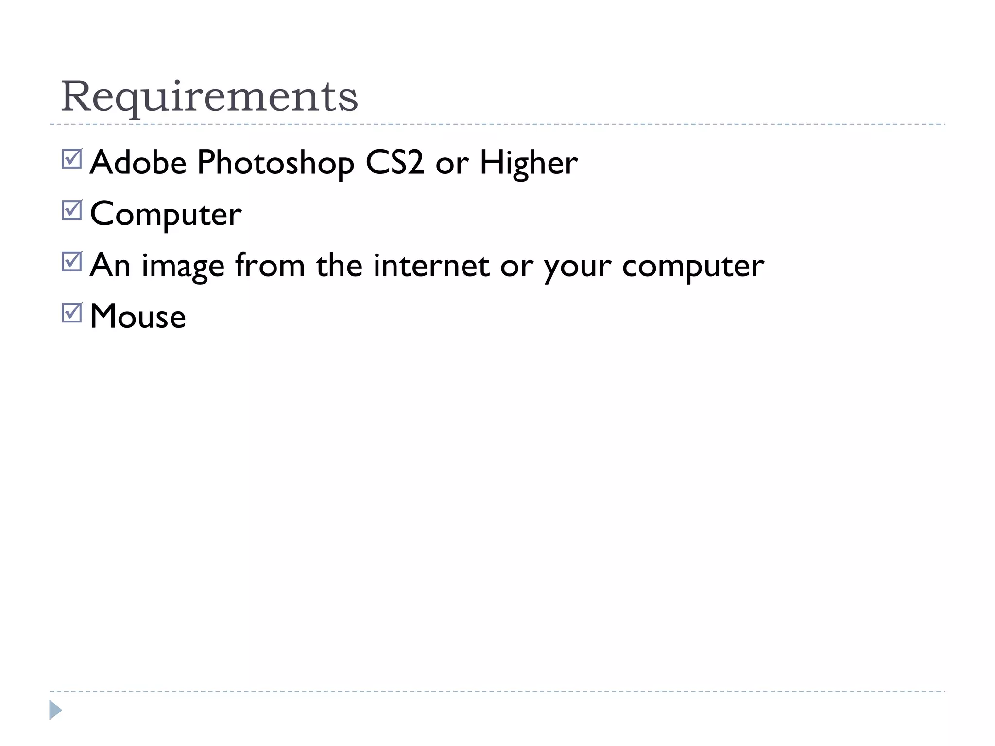 Requirements Adobe Photoshop CS2 or Higher Computer An image from the internet or your computer Mouse 