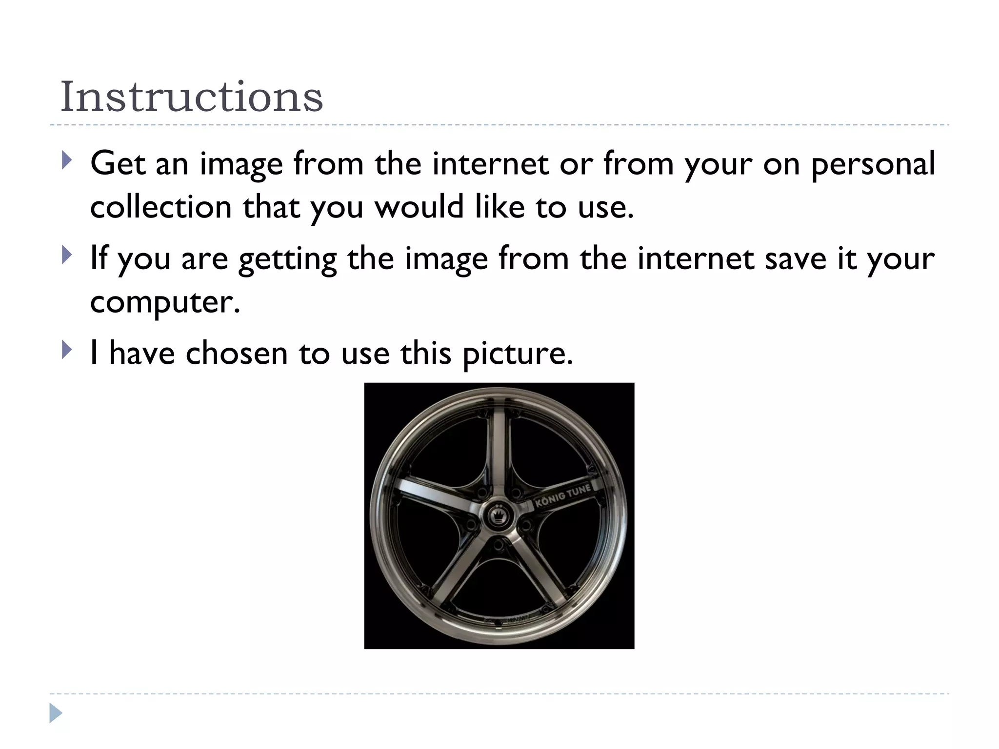 Instructions Get an image from the internet or from your on personal collection that you would like to use.  If you are getting the image from the internet save it your computer. I have chosen to use this picture.  