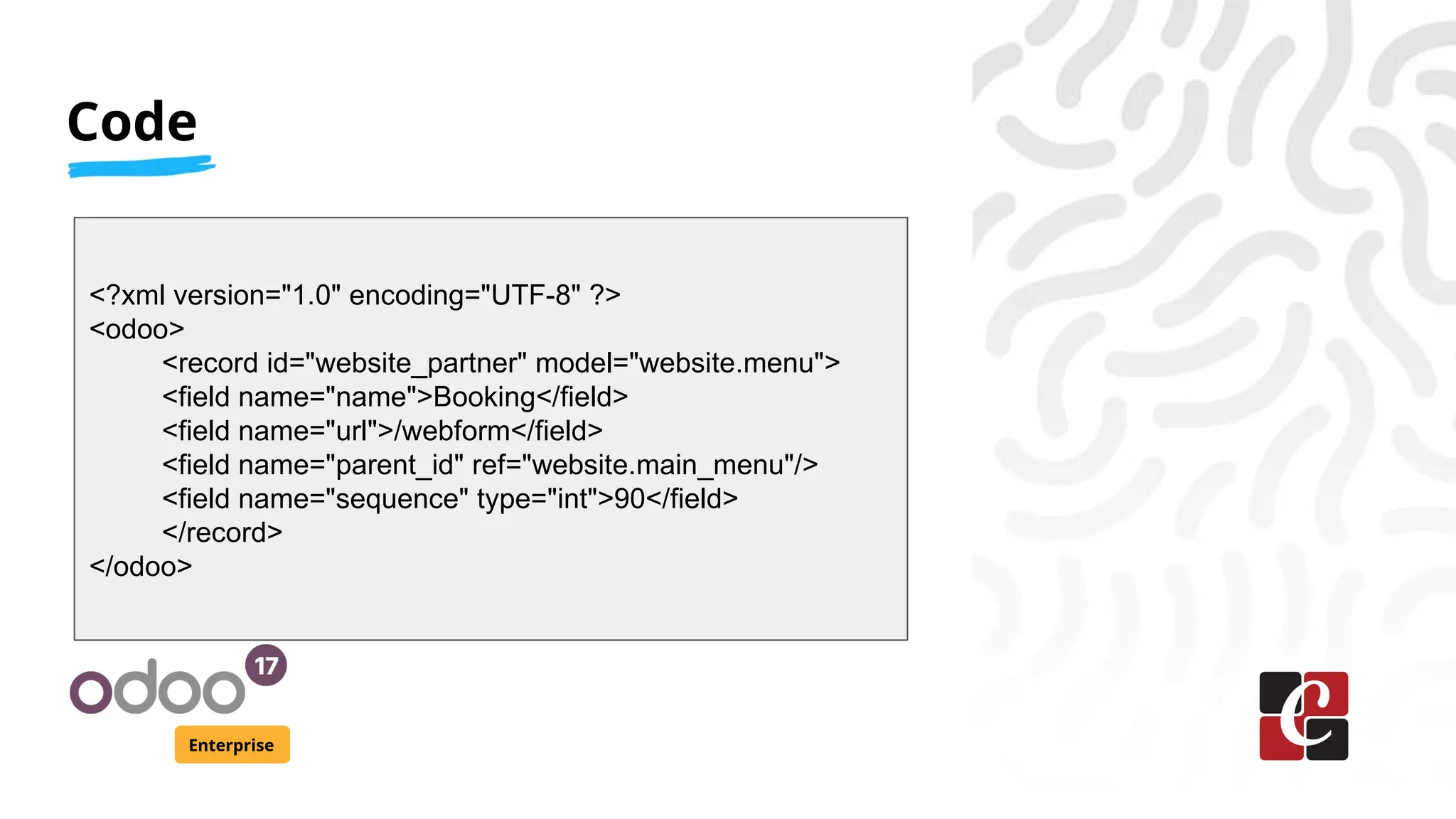 Code
Enterprise
<?xml version="1.0" encoding="UTF-8" ?>
<odoo>
<record id="website_partner" model="website.menu">
<field name="name">Booking</field>
<field name="url">/webform</field>
<field name="parent_id" ref="website.main_menu"/>
<field name="sequence" type="int">90</field>
</record>
</odoo>
 