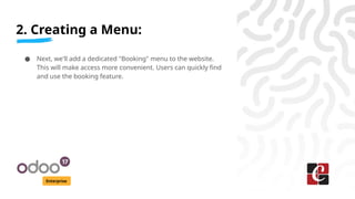 2. Creating a Menu:
Enterprise
● Next, we'll add a dedicated "Booking" menu to the website.
This will make access more convenient. Users can quickly find
and use the booking feature.
 
