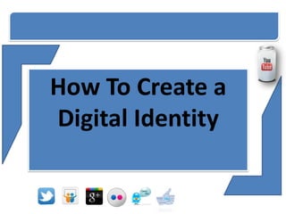 How To Create a
Digital Identity
 