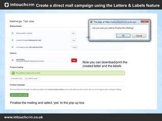 Now you can download/print the
created letter and the labels
Finalise the mailing and select ‘yes’ to the pop up box
Create a direct mail campaign using the Letters & Labels feature
 