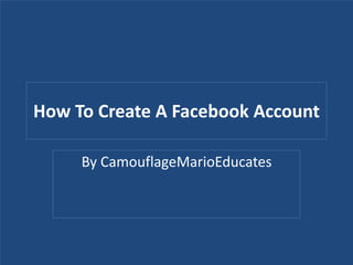 How To Create A Facebook Account
By CamouflageMarioEducates
 