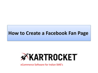 How to Create a Facebook Fan Page
eCommerce Software for Indian SME’s
 