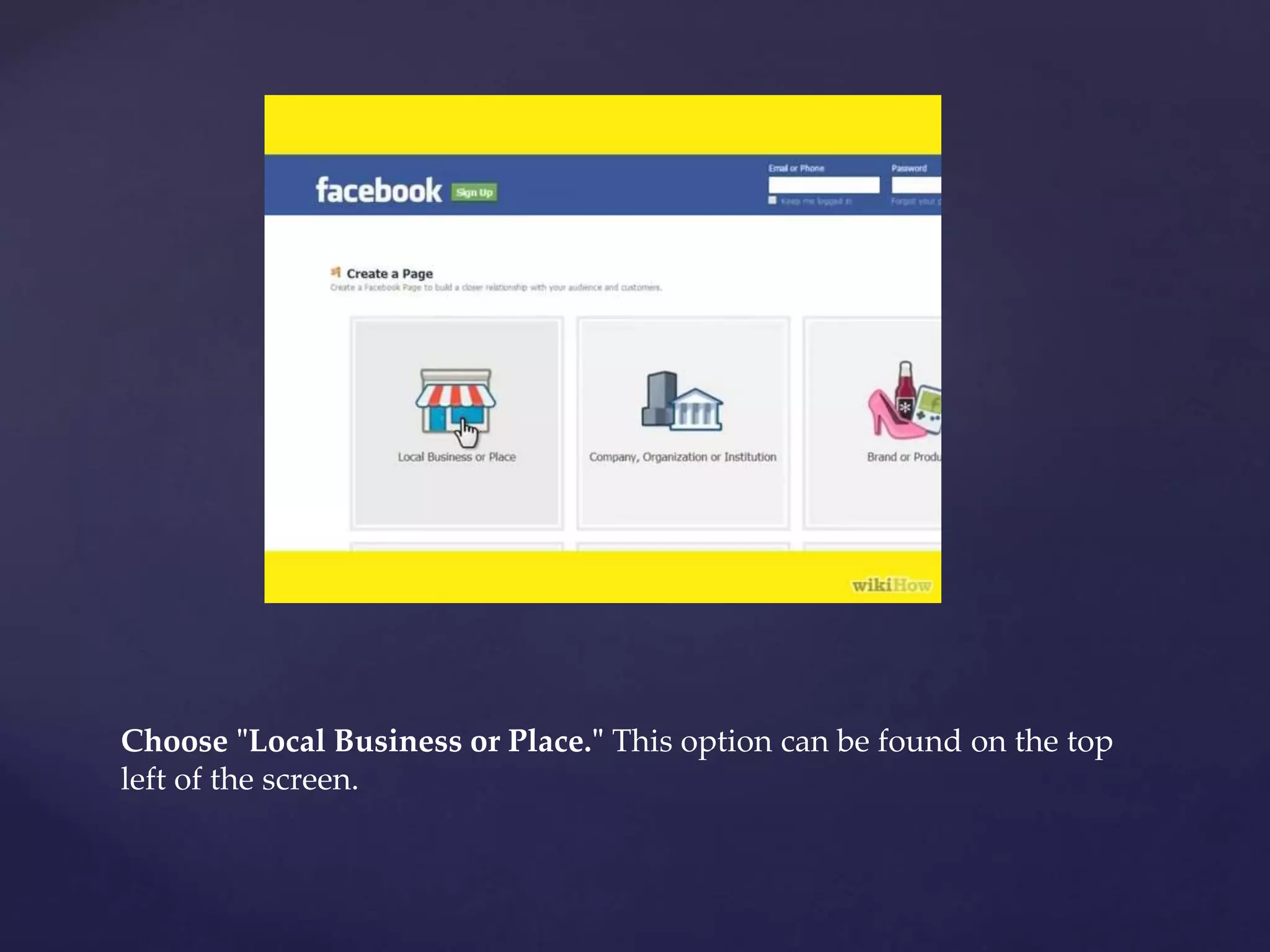 Choose "Local Business or Place." This option can be found on the top 
left of the screen. 
 