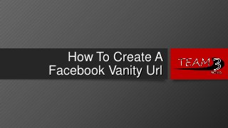 How To Create A
Facebook Vanity Url
 