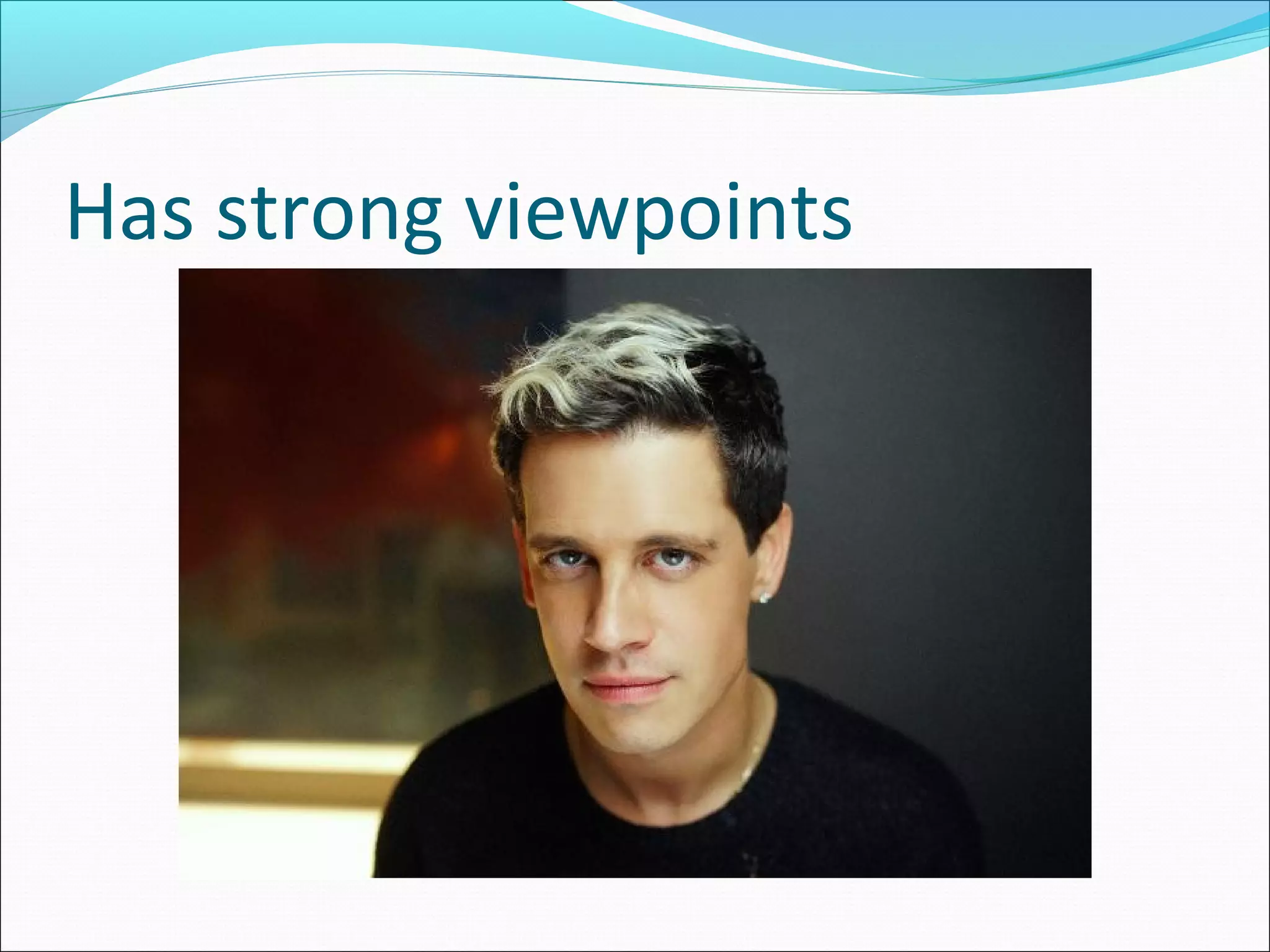 Has strong viewpoints
 