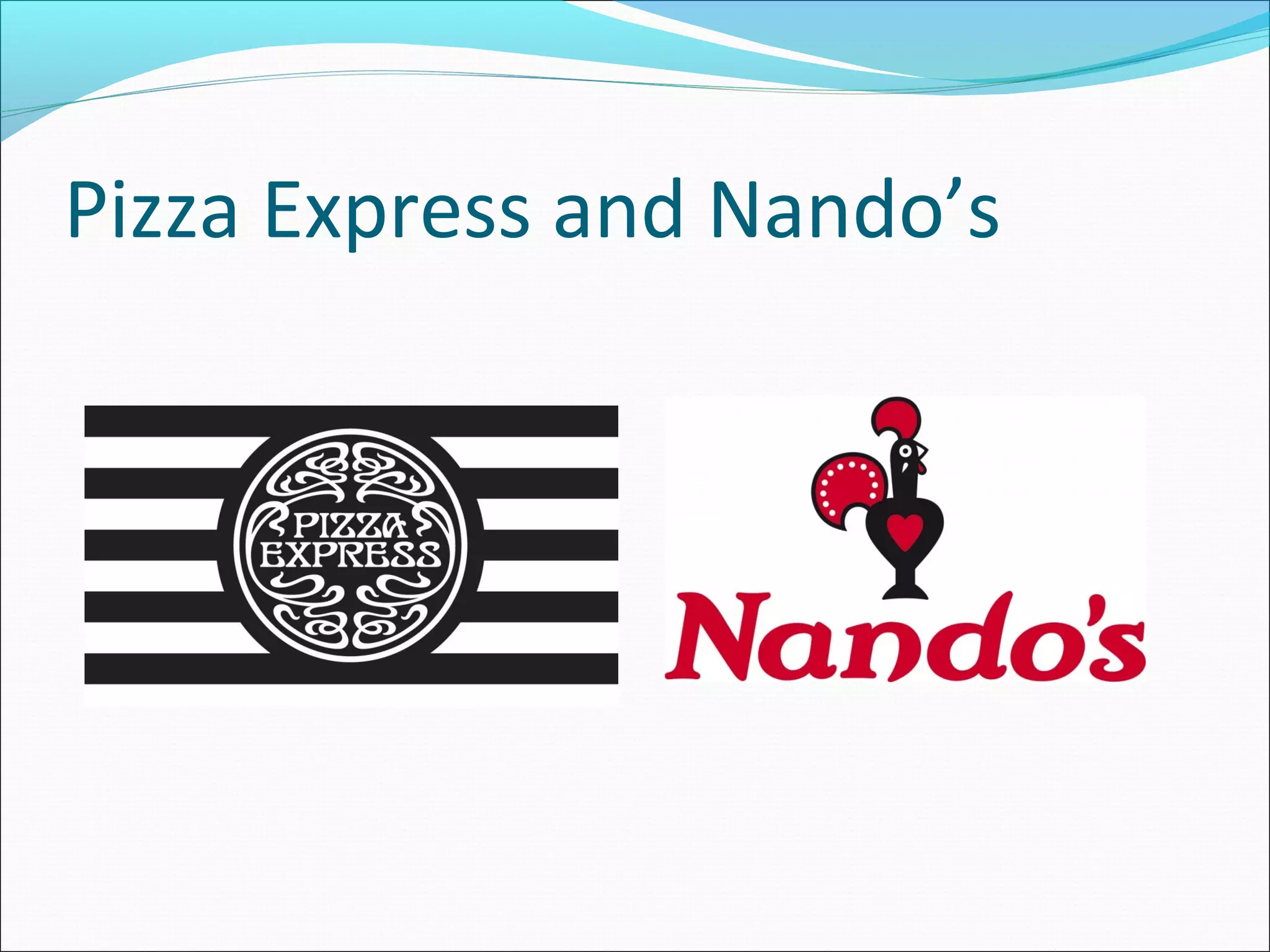 Pizza Express and Nando’s
 