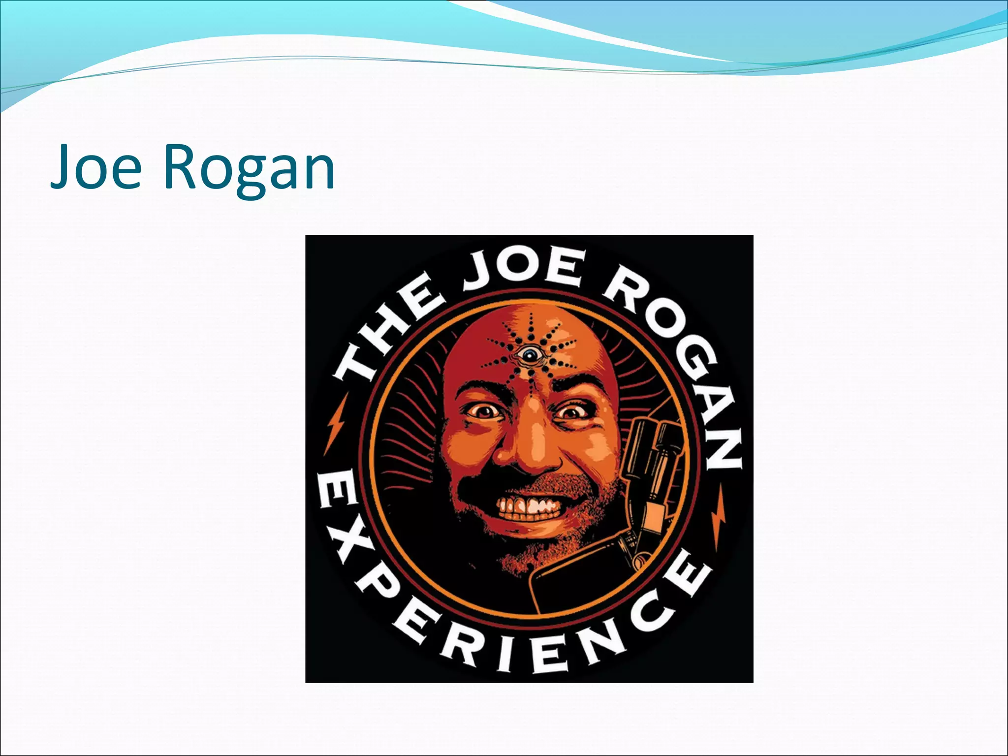 Joe Rogan
 
 