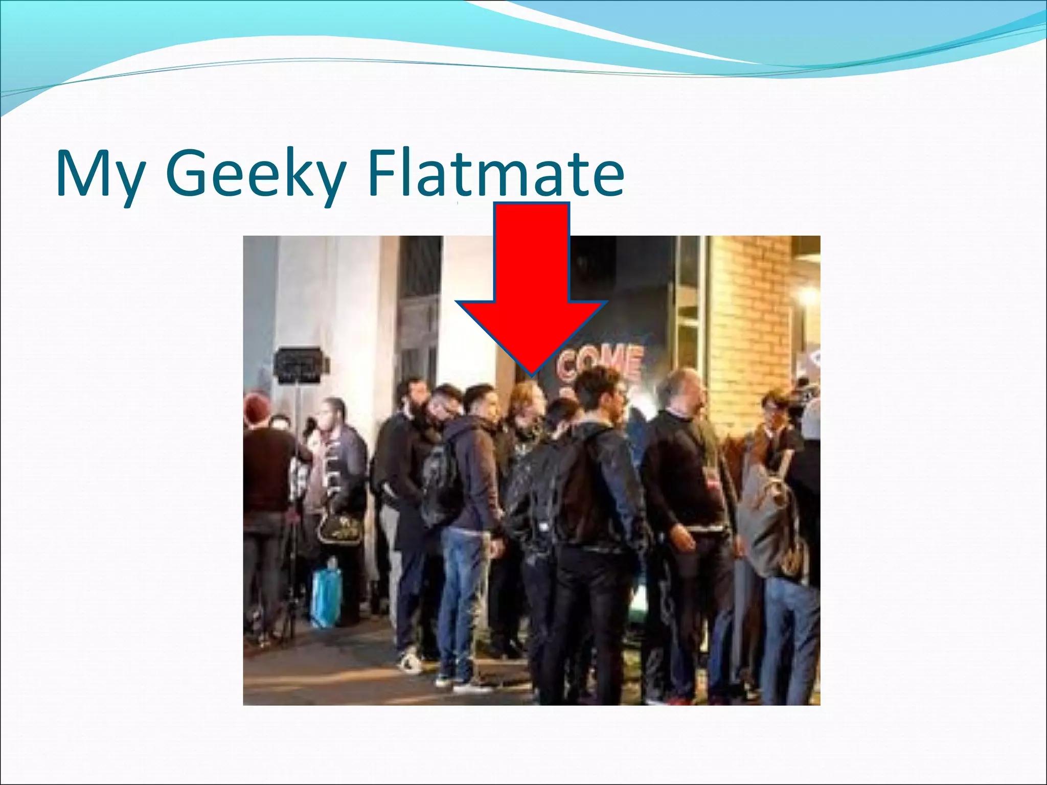My Geeky Flatmate
 
 