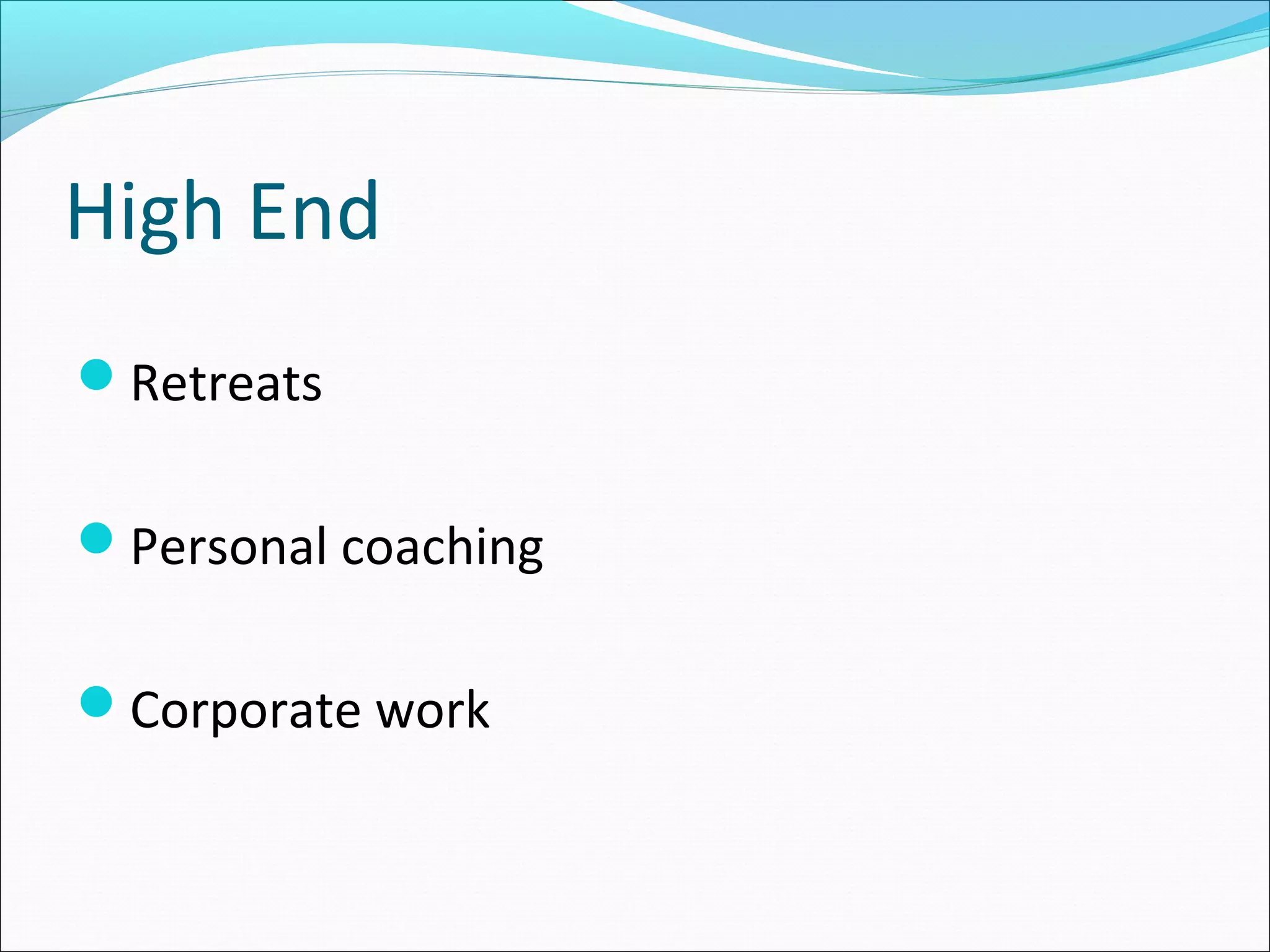 High End
Retreats
Personal coaching
Corporate work
 