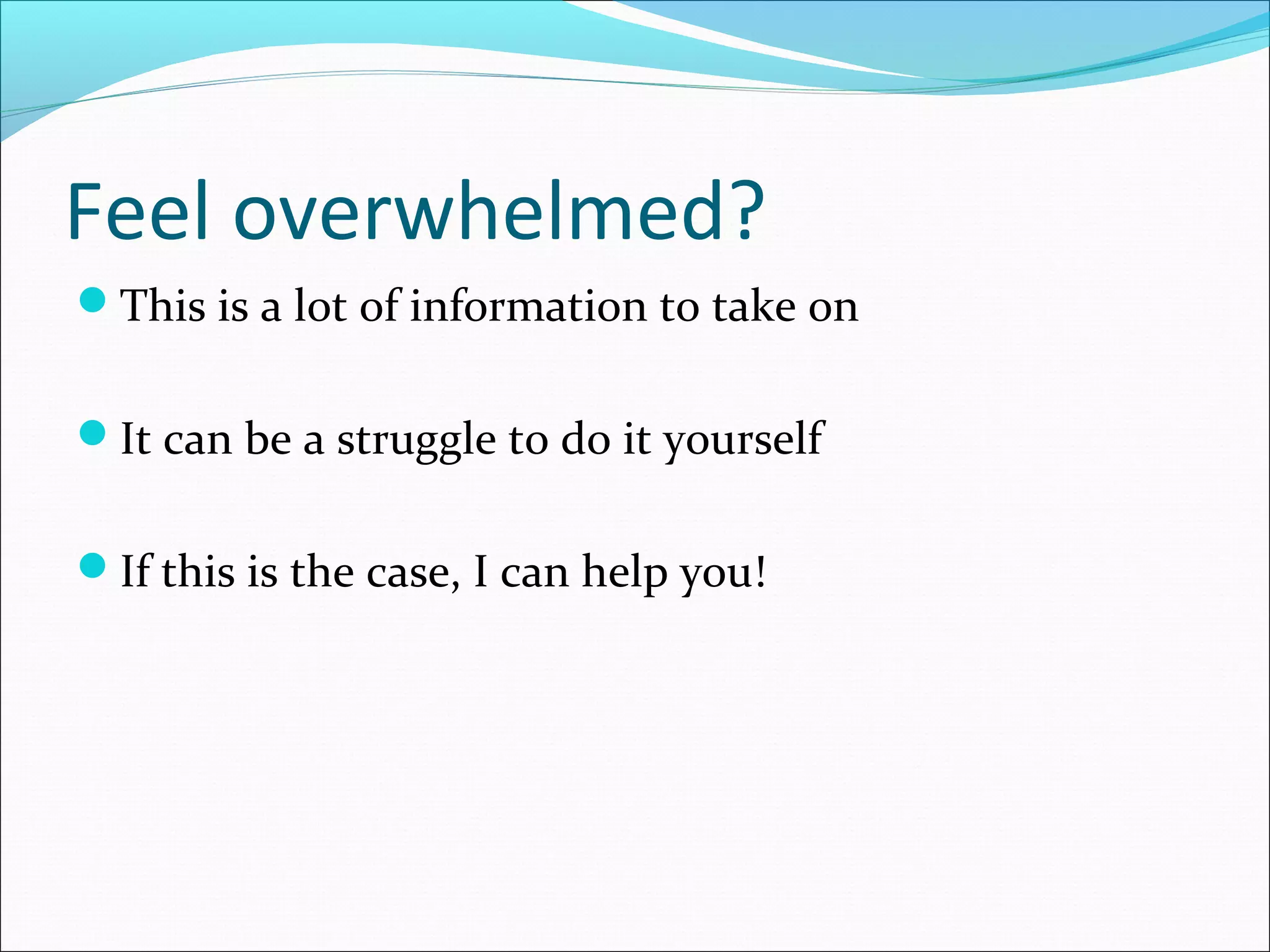 Feel overwhelmed?
This is a lot of information to take on
It can be a struggle to do it yourself
If this is the case, I can help you!
 