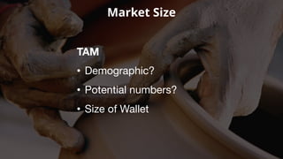 Market Size
TAM
• Demographic?
• Potential numbers?
• Size of Wallet
 