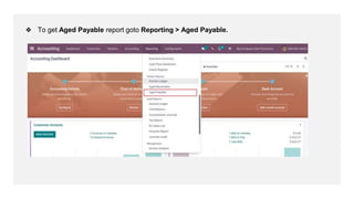❖ To get Aged Payable report goto Reporting > Aged Payable.
 