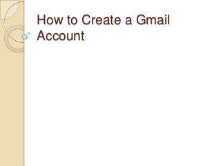 How to Create a Gmail
Account
 