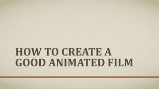How to create a good animated film | PPTX