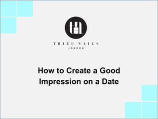 How to Create a Good
Impression on a Date
 