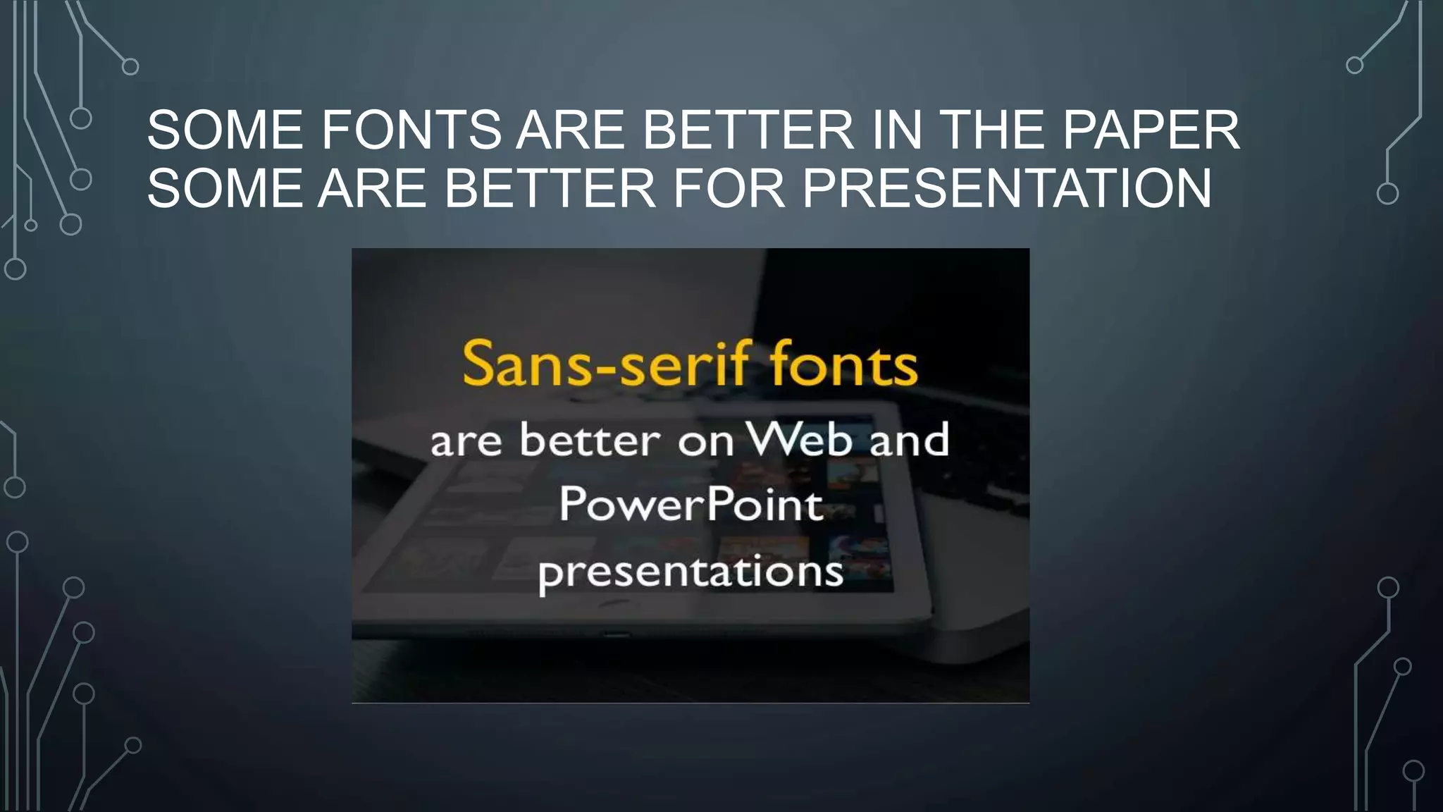 SOME FONTS ARE BETTER IN THE PAPER
SOME ARE BETTER FOR PRESENTATION