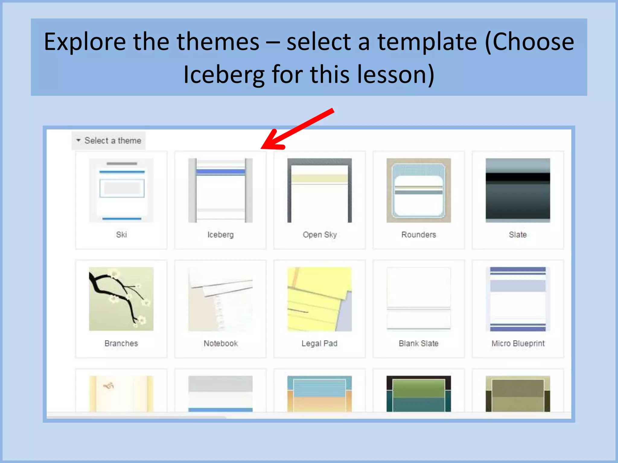 Explore the themes – select a template (Choose
Iceberg for this lesson)
 
